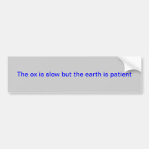bumper sticker "The ox is slow but the earth is ..