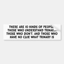 Bumper sticker) There are 10 kinds...trinary