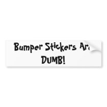 Bumper Stickers Are DUMB! bumper stickers