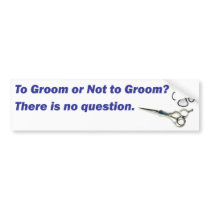 Bumper - To Groom or Not to Groom bumper stickers by findagroomer Bumper - To Groom or Not to Groom bumper stickers