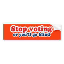 Bumpersticker - Stop voting or youll go blind by Politicaltshirts Bumpersticker - Stop voting or youll go blind