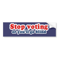 Bumpersticker - Stop voting or youll go blind by Politicaltshirts Bumpersticker - Stop voting or youll go blind