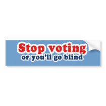 Bumpersticker - Stop voting or youll go blind by Politicaltshirts Bumpersticker - Stop voting or youll go blind