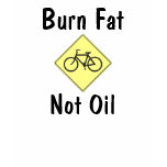 Burn Fat, Not Oil T Shirts