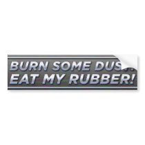 Burn Some Dust! Eat My Rubber! Bumper Sticker bumper stickers