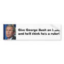 bush, Give George Bush an inch,and he'll think ... bumper stickers
