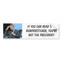 Bush, If you can read this bumpersticker, you'r...