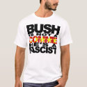 Bush is a Fascist t-shirts by thedas Bush is a Fascist t-shirts