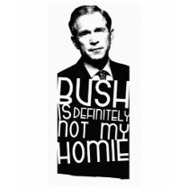 Bush Is Definitely Not My Homie t-shirts