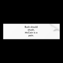 Bush should shush,McCain is a pain. bumper stickers