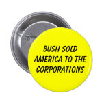 BUSH SOLD AMERICA TO THE CORPORATIONS BUTTONS