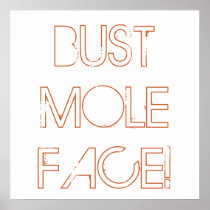 BUST MOLE FACE! PRINT