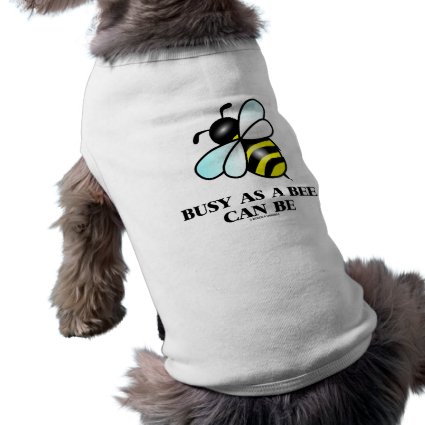 Busy As A Bee Can Be (Bee Saying) Pet Shirt