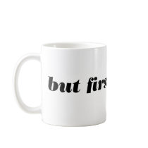 but first, coffee. mug.