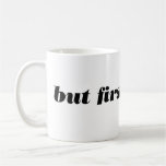 but first, coffee. mug.