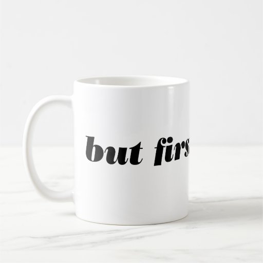 but first, coffee. mug.