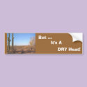 But ..., It's A DRY Heat! bumper sticker bumper stickers by jmarkafghans But ..., It's A DRY Heat! bumper sticker bumper stickers