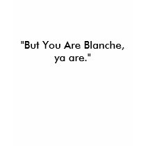 "But You Are Blanche, ya are." t-shirts by Sandiegodianna "But You Are Blanche, ya are." t-shirts