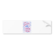 But You Don't Look Sick! Invisible Disability. bumper stickers by incurablehippie But You Don't Look Sick! Invisible Disability. bumper stickers