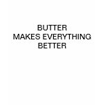 BUTTER MAKES EVERYTHING BETTER T SHIRT