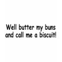 Butter My Buns And Call Me A Biscuit t-shirts