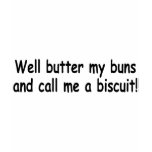 Butter My Buns And Call Me A Biscuit t-shirts