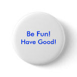 Button - Be Fun! Have Good!