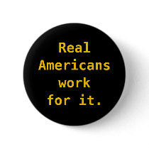 Button: Real Americans work for it. by RatChat Button: Real Americans work for it.