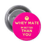 [Smile] whey mate im better than you  Buttons