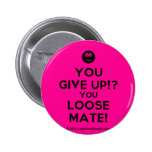 [Smile] you give up!? you loose mate!  Buttons