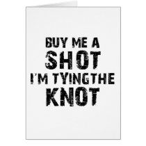 Buy Me A Shot - I'm Tying The Knot Greeting Cards