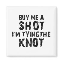 Buy Me A Shot - I'm Tying The Knot Fridge Magnet