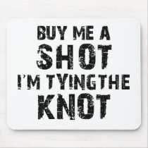 Buy Me A Shot - I'm Tying The Knot Mouse Pads