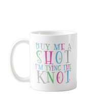 Buy Me a Shot I'm Tying the Knot Mug
