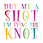 Buy Me A Shot I'm Tying The Knot T Shirts