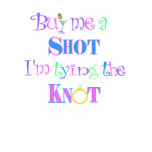 Buy me a shot I'm tying the knot - Tshirt