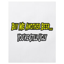Buy Me Another Beer...You're Still Ugly flyers