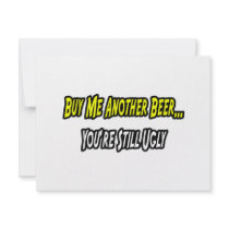 Buy Me Another Beer...You're Still Ugly invitations