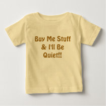Buy Me Stuff & I'll Be Quiet!! t-shirts