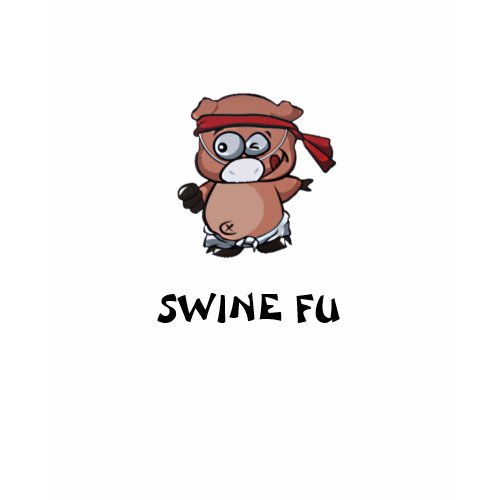 Buy SWINE FU! (The Swine Flu fighter). shirt