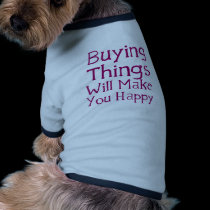 Buying things will make you happy. pet clothing