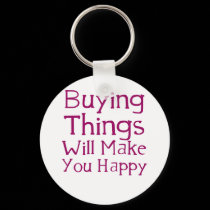 Buying things will make you happy. keychains