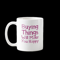 Buying things will make you happy. mugs