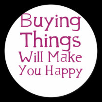 Buying things will make you happy. stickers