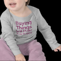 Buying things will make you happy. t-shirts