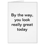 Guaranteed smile-delivery. Speaking simply and from the heart, this card is genuinely warm without being treacly. By The Way, You Look Really Great Today Greeting Card