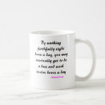 By working faithfully eight hours a day, you ma... mugs