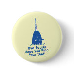 Bye Buddy Hope You Find Your Dad Buttons