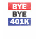 Bye Bye 401k t-shirts by spacedust Bye Bye 401k t-shirts