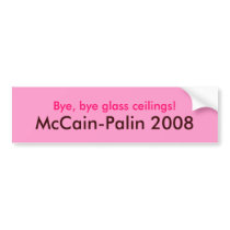Bye, bye glass ceiling! McCain-Palin 2008 bumper stickers